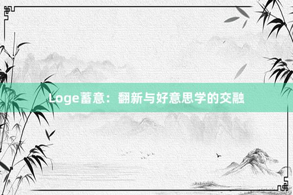 Loge蓄意：翻新与好意思学的交融