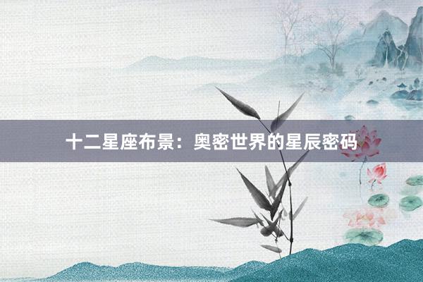 十二星座布景：奥密世界的星辰密码